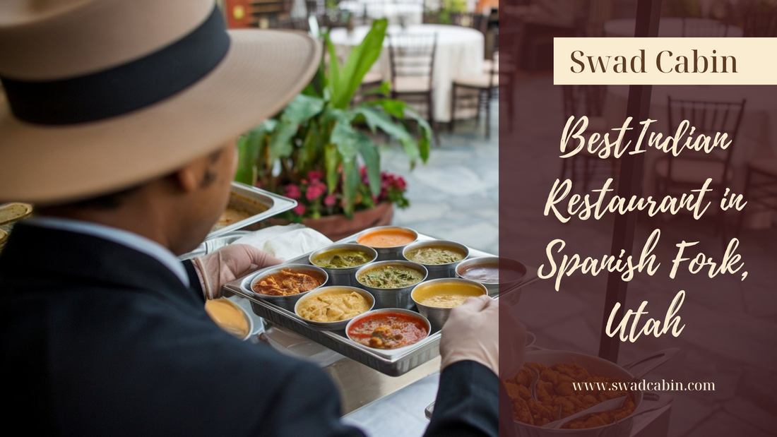 Welcome To Swad Cabin – The Best Indian Restaurant In Spanish Fork, Utah For Dine-In