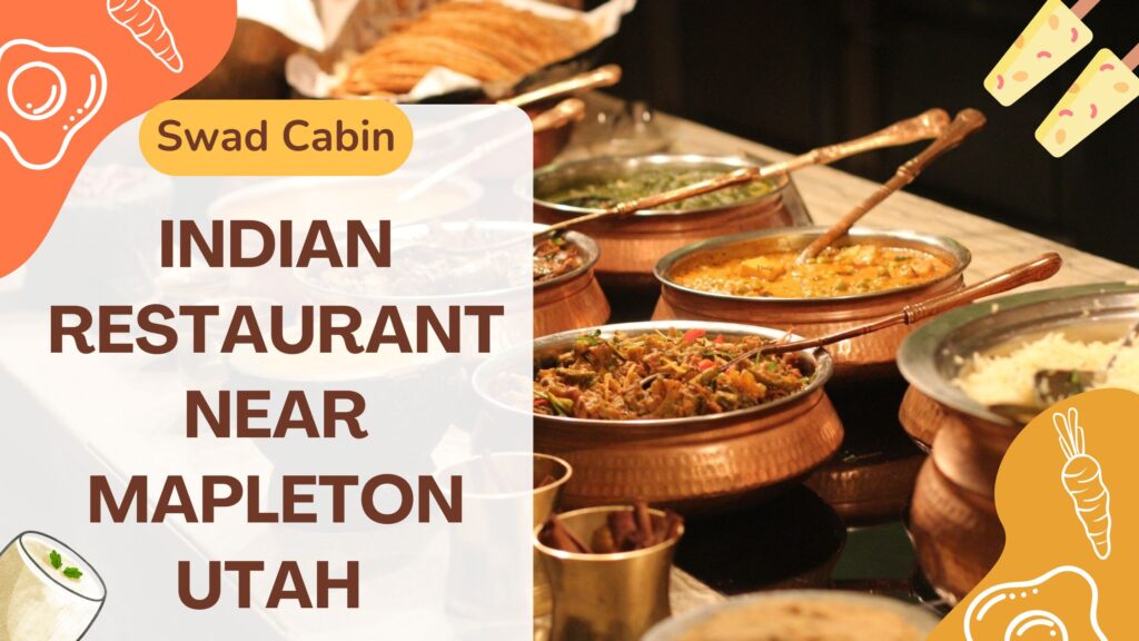 Swad Cabin - Your Destination for the Best Indian Restaurant Near Mapleton Utah!