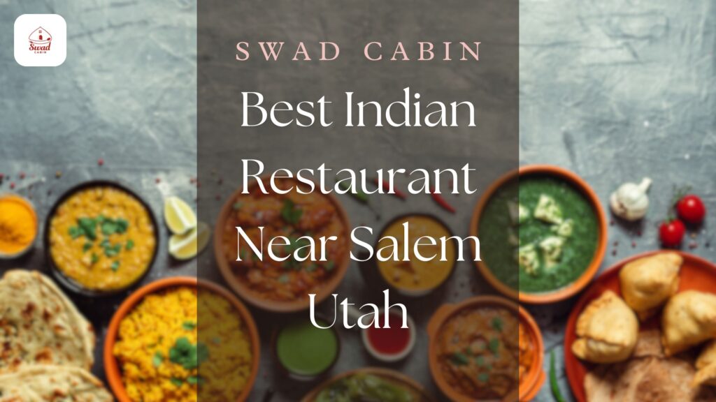 Best Indian Restaurant Near Salem Utah - Swad Cabin